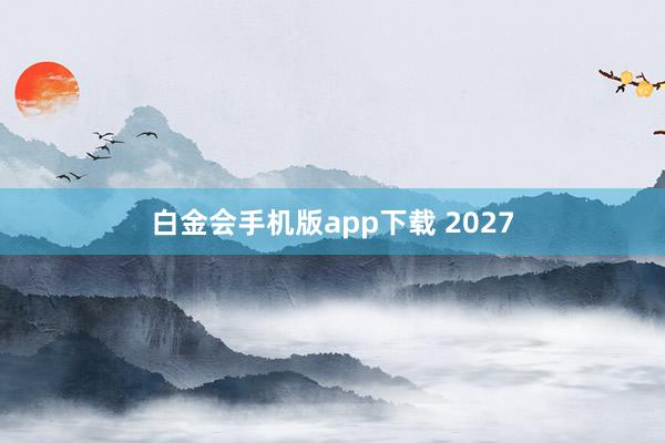 白金会手机版app下载 2027
